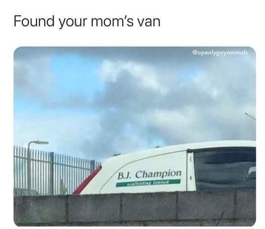 Found your mom's van BJ. - )