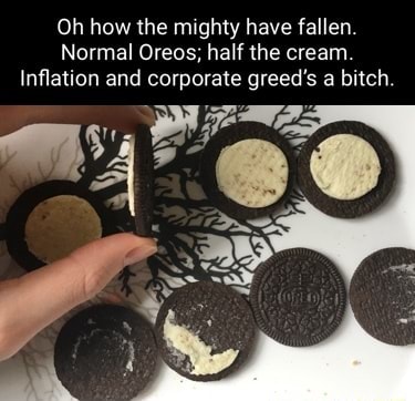 Oh how the mighty have fallen. Normal Oreos; half the cream. Inflation ...