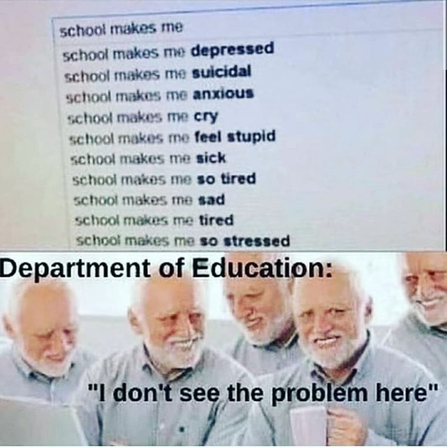 School Makes Me School Makes M Depressed School Makes Me Suicidal 