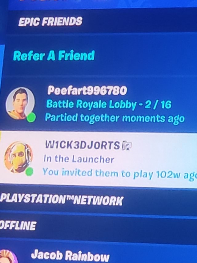 EPIC FRIENDS Refer A Friend Peefart996780 Battle Royale Lobby 2 / 16 Partied together moments