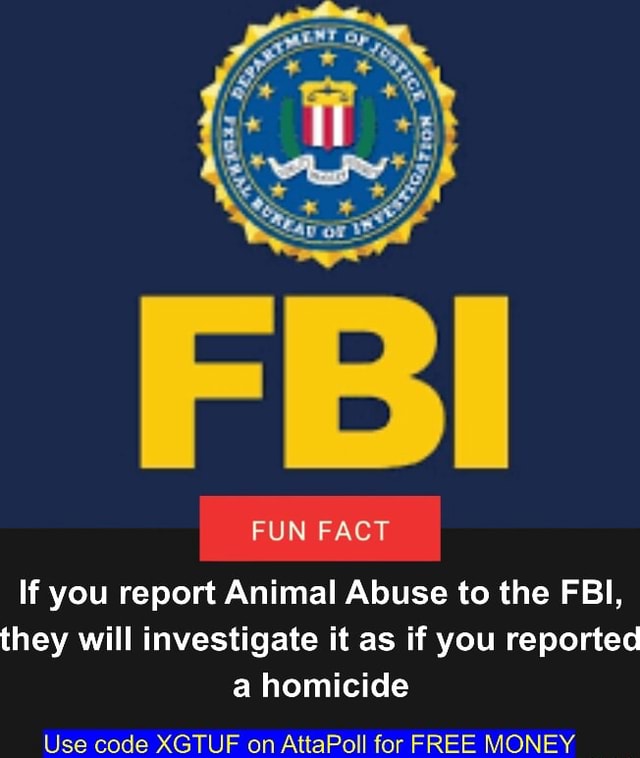 FBI FUN FACT If you report Animal Abuse to the FBI, they will ...