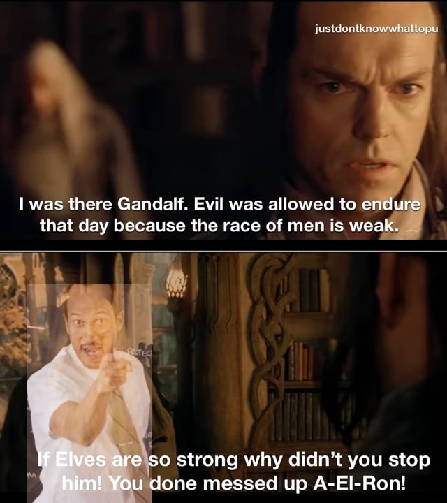 Was there Gandalf. Evil was allowed to endure that day because the race