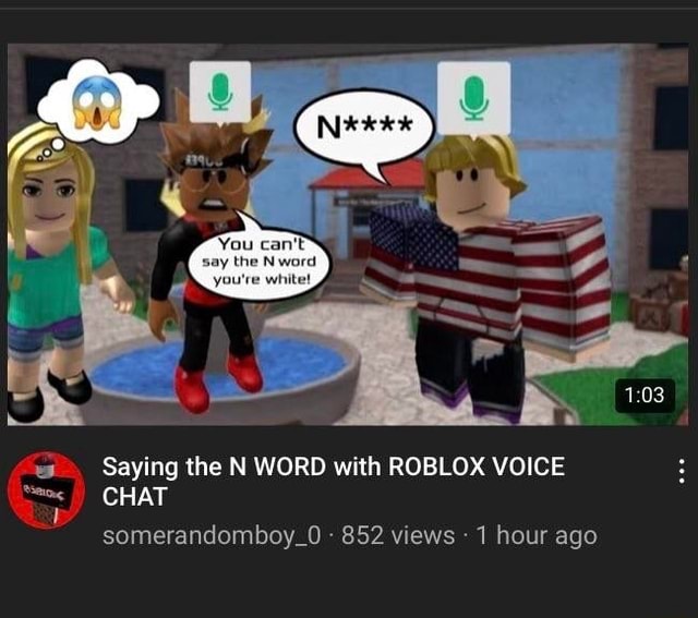 Saying the N WORD with ROBLOX VOICE CHAT somerandomboy_0 852 views 1 ...