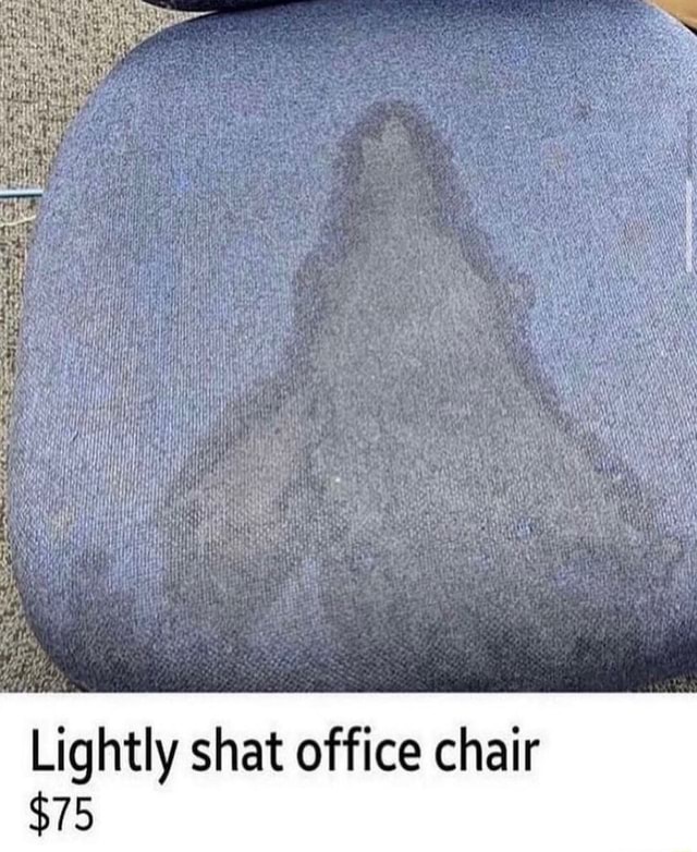 Lightly shat office chair 75 iFunny