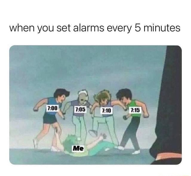 When you set alarms every 5 minutes iFunny
