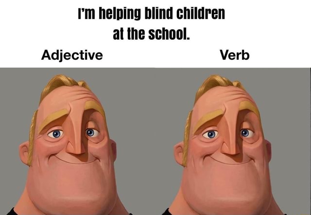 i-m-helping-blind-children-at-the-school-adjective-verb-ifunny