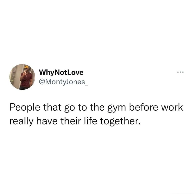 People that go to the gym before work really have their life together