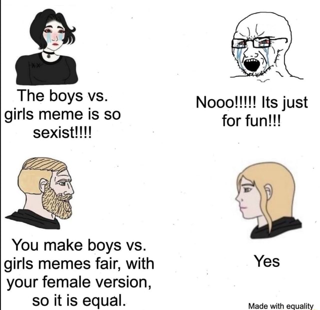 The Boys Vs Girls Meme Is So Sexist Just For You Make Boys Vs Girls Memes Fair With Yes 6113