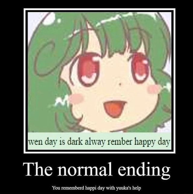 Fe wen day is dark alway rember happy day The normal ending You ...