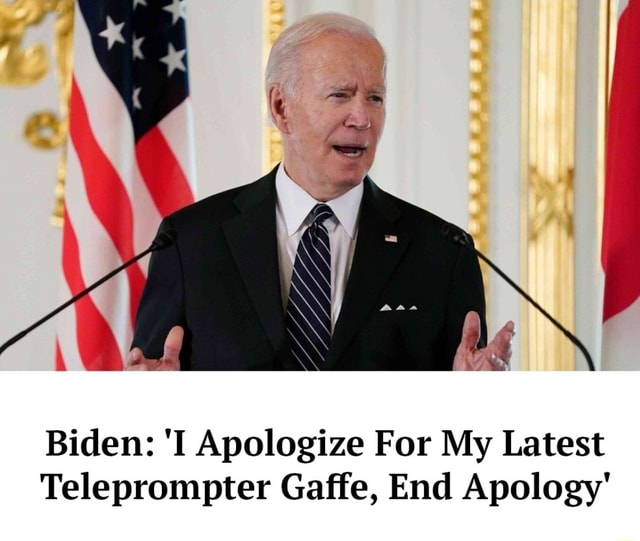 Biden: 'I Apologize For My Latest Teleprompter Gaffe, End Apology' - iFunny