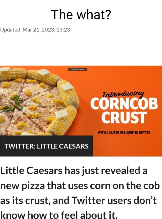 The what? Updated Mar 21, 2023, CORNCOB CRUST TWITTER LITTLE CAESARS