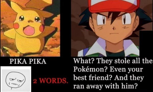 PIKA PIKA What? They stole all the Pokémon? Even ran away with him? - )