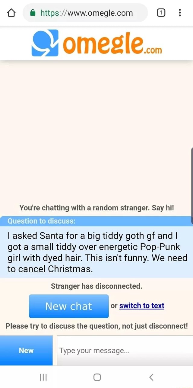0 i  E] You're chatting with a random stranger. Say  hi! Question to discuss: I asked Santa for a big tiddy goth gf and I got a  small tiddy over energetic