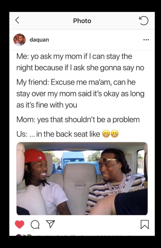 A Me: yo ask my mom if I can stay the night because if I ask she gonna ...