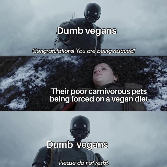 Dumb vegans Congratulations! You are being rescued! Their poor ...