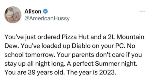 Alison @ @AmericanHussy You've just ordered Pizza Hut and a Mountain