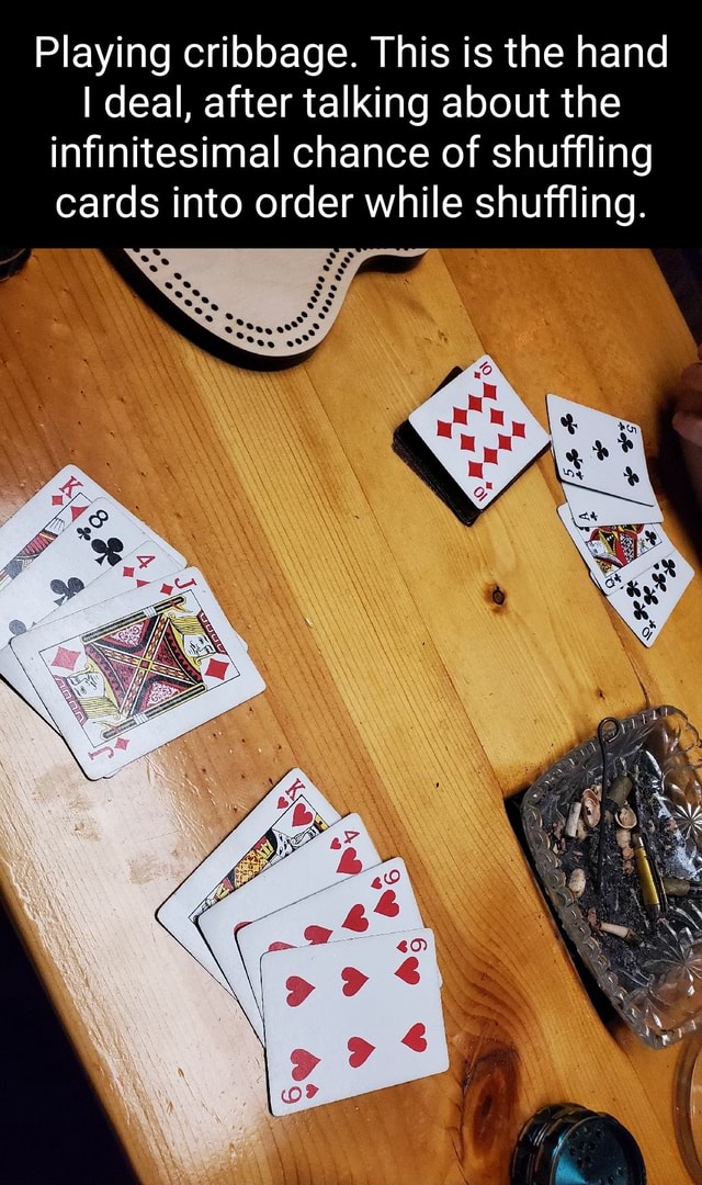 Playing cribbage. This is the hand I deal, after talking about the