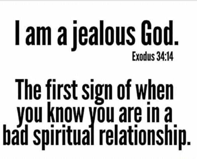 I am a jealous God. Exodus The first sign of when you know you are ina