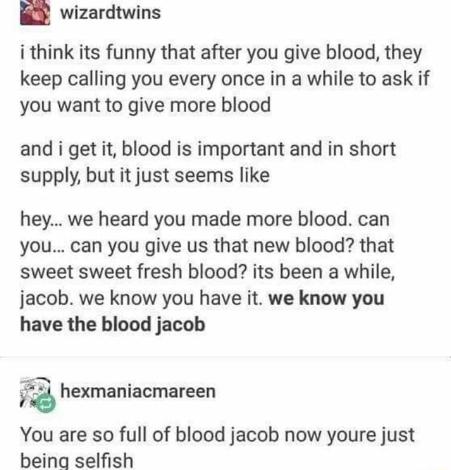 E i think its funny that after you give blood, they keep calling you ...