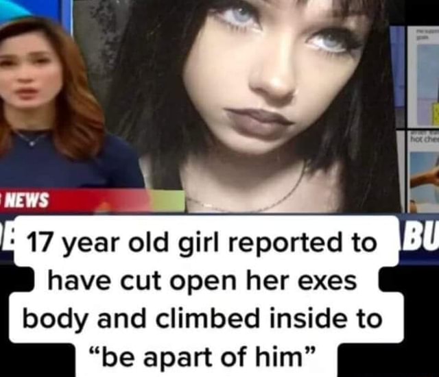 17 Year Old Girl Reported To Bu Have Cut Open Her Exes Body And Climbed Inside To Be Apart Of 5085