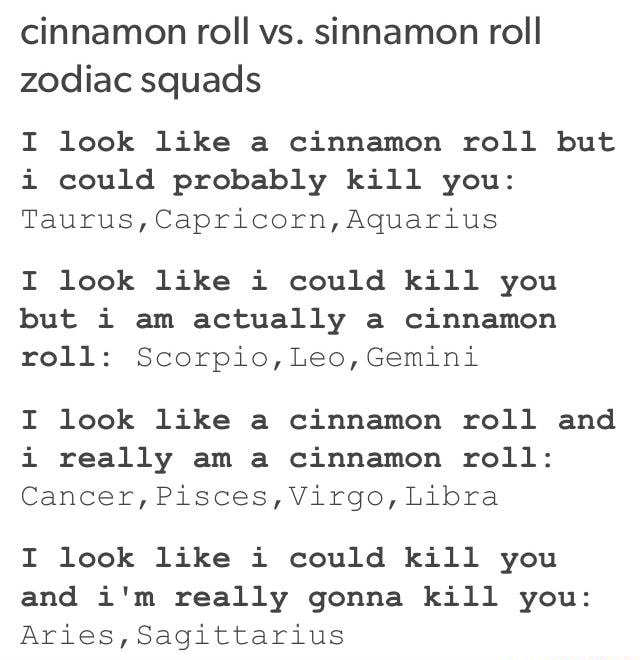Cinnamon Roll Vs Sinnamon Roll Zodiac Squads I Look Like A Cinnamon Roll But I Could Probably Kill You Taurus Capricorn Aquarius I Look Like I Could Kill You But I Am Actually A