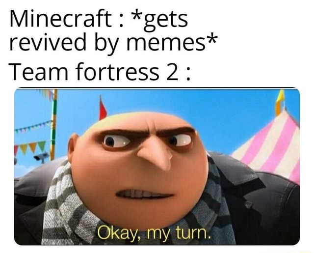 Minecraft : *gets revived by memes* Team fortres 2 : - iFunny