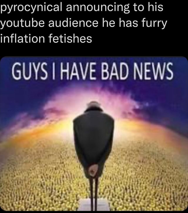 Pyrocynical announcing to his youtube audience he has furry inflation ...