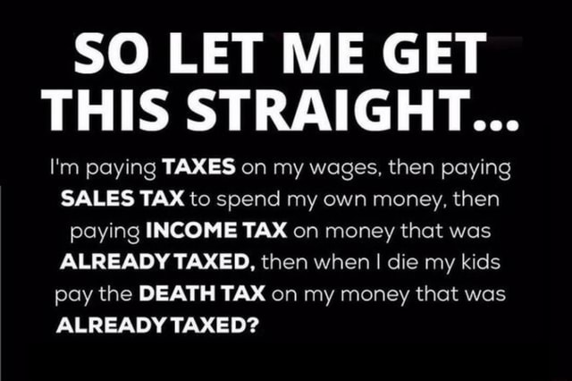 So Let Me Get This Straight I M Paying Taxes On My Wages Then Paying Sales Tax To Spend My