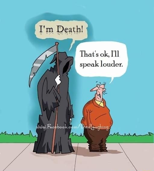 I'm Death! That's ok, I'll speak louder. - iFunny