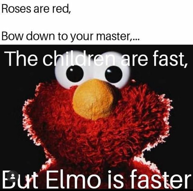 Roses are red, Bow down to your master... But Elmo is Mor iFunny