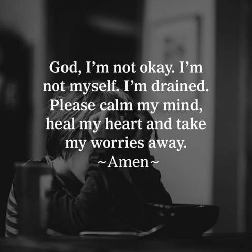 God, I'm not okay. I'm not myself, 'm drained. Please calm my mind