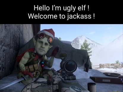 Hello I'm ugly elf Welcome to jackass - iFunny