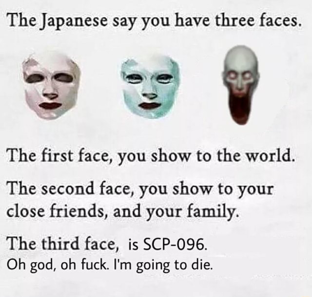 The First Face You Show To The World The Second Face You Show To Your Close Friends And Your Family The Third Face Is Scp 096 Oh God Oh Fuck I M Going To