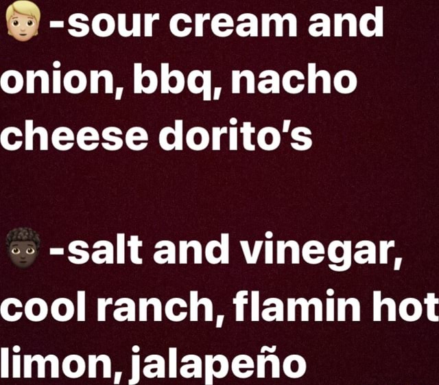 sour cream and onion, bbq, nacho cheese dorito's salt and vinegar