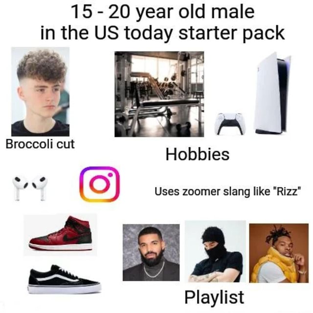 15 - 20 year old male in the US today starter pack Broccoli cut Hobbies ...