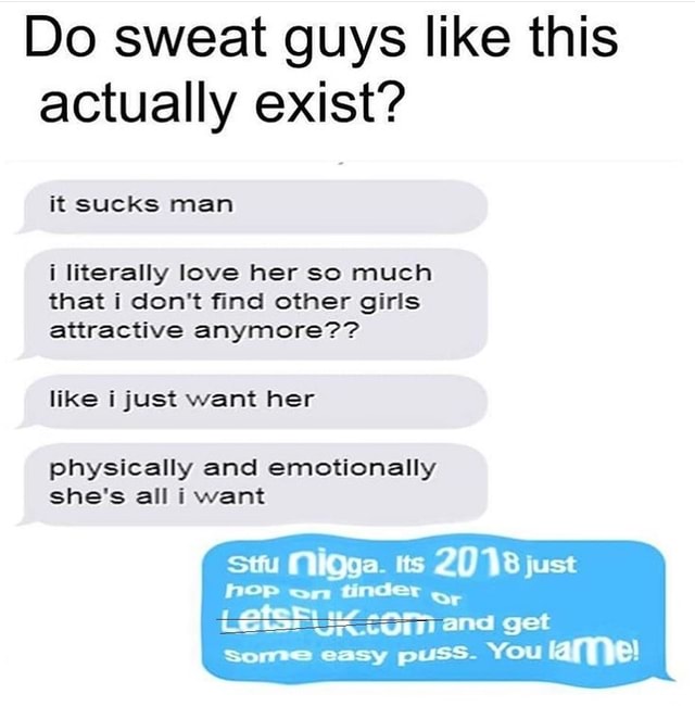 Do Sweat Guys Like This Actually Exist It Sucks Man I Literally Love Her So Much That I Dont
