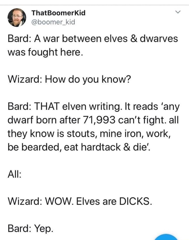 Bard A war between elves dwarves was fought here. Wizard How do you