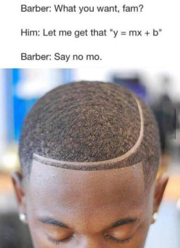 Barber What You Want Fam Him Let Me Get That Y Mx B Barber Say No Mo