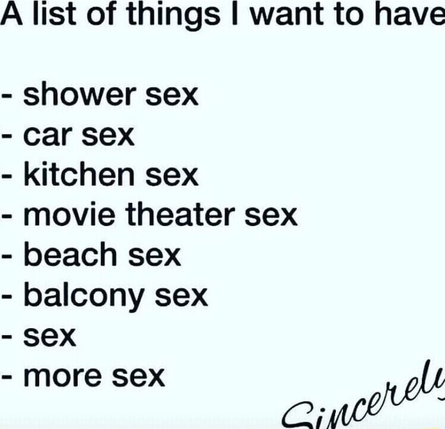 A List Of Things I Want To Have Shower Sex Car Sex Kitchen Sex