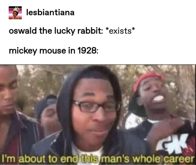 Lucky Rabbit Meme & Iesbiantiana oswald the lucky rabbit: *exists* mickey Im about to ond ...