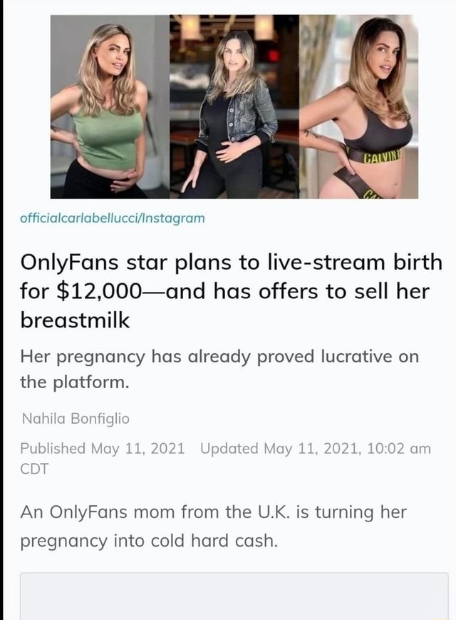 OnlyFans star plans to live-stream birth for $12,000-and has offers to sell  her breastmilk Her pregnancy has already proved lucrative on the platform.  Nahila Bonfiglio Published May 11, 2021 Updated May 11,