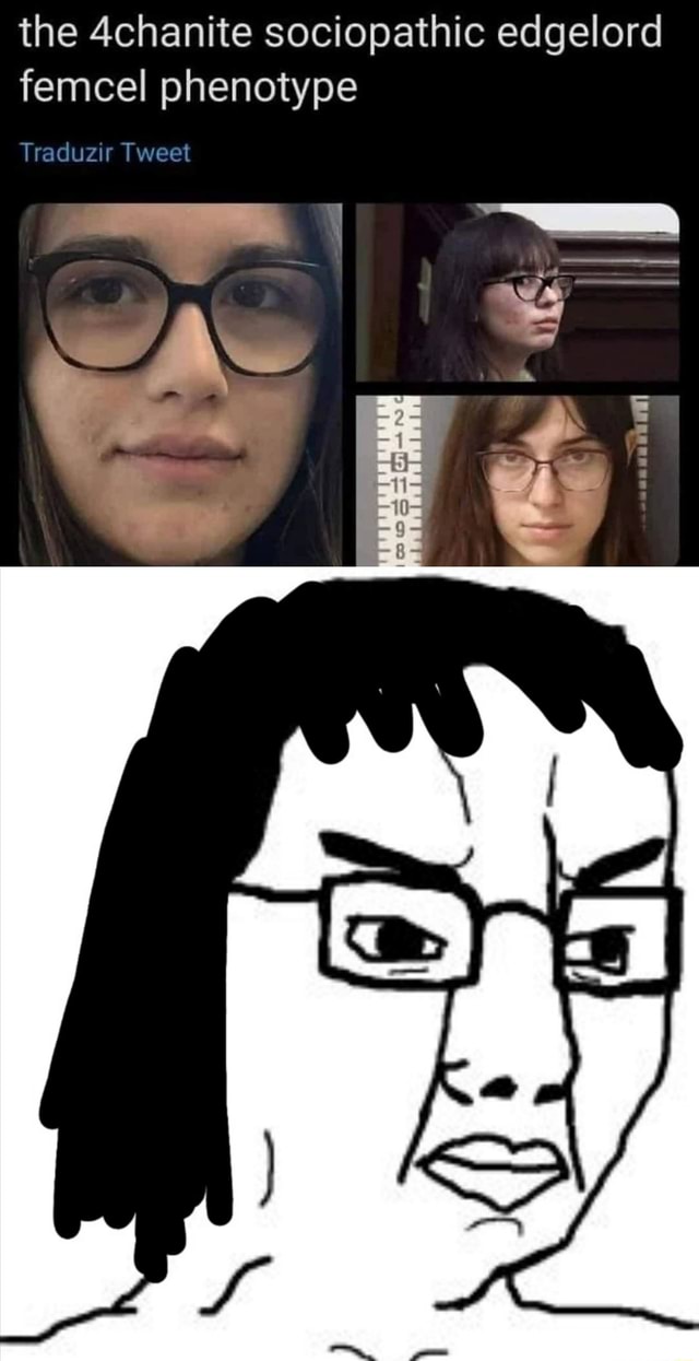 The 4chanite Sociopathic Edgelord Femcel Phenotype Traduzir Tweet - )