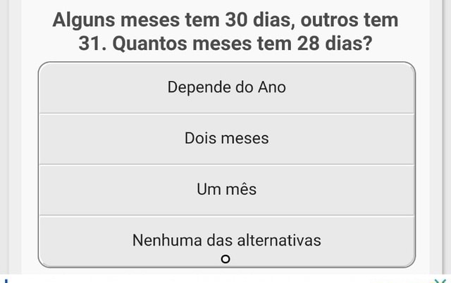 Alguns Meses Tem 30 Dias Outros Tem 31 Quantos Meses Tem 28 Dias Depende Do Ano Um Mes Nenhuma Das Alternativas