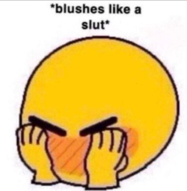 "blushes like a slut* iFunny Brazil