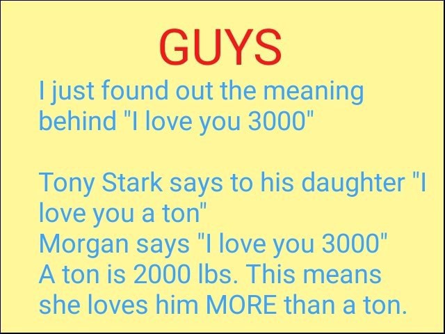 Guys Ljust Found Out The Meaning Behind I Love You 3000 Tony Stark Says To His Daughter I Love You A Ton Morgan Says I Love You 3000 A Ton Is 00