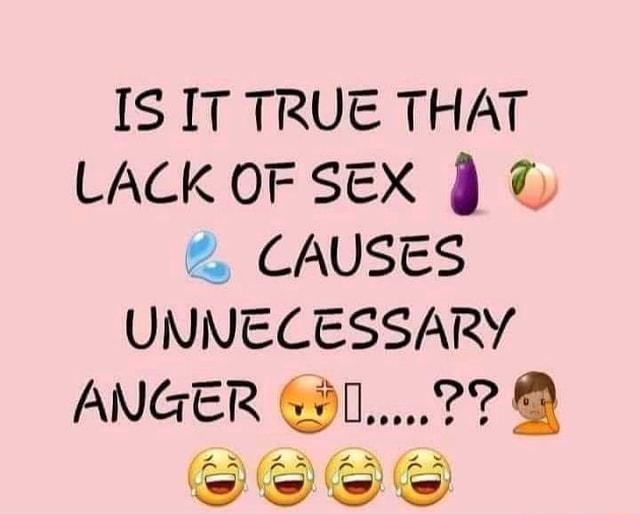 Is It True That Lack Of Sex Causes Unnecessary Anger 1 2 Ifunny