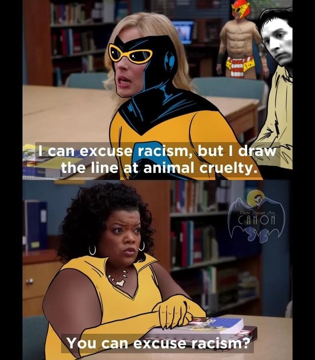 Can excuse racism, but I draw the line at animal cruelty. You can