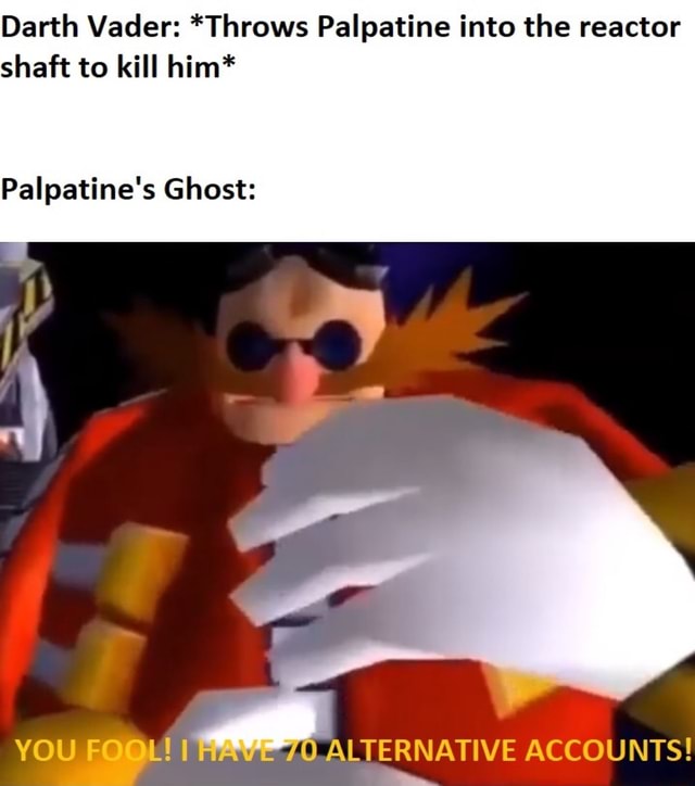 Darth Vader *Throws Palpatine into the reactor shaft to kill him