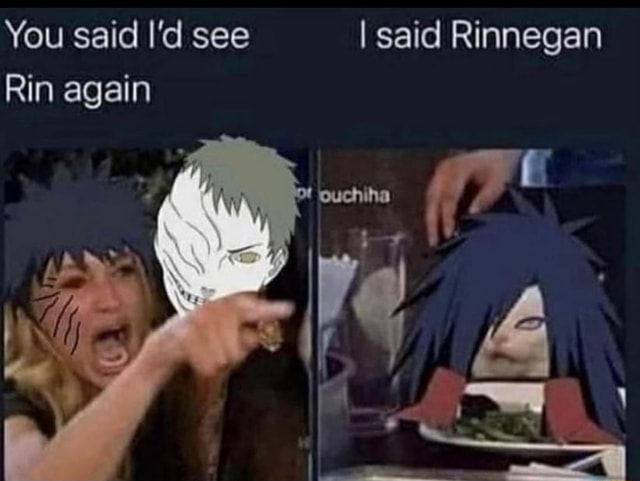 You said I'd see I said Rinnegan Rin again - iFunny