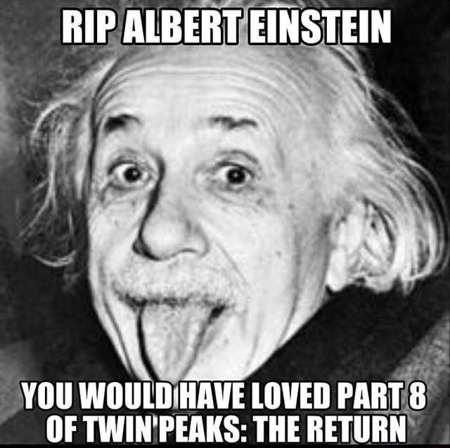 RIP ALBERT EINSTEIN _ gt YOU LOVED PART 8 OF TWIN'PEAKS: THE RETURN ...